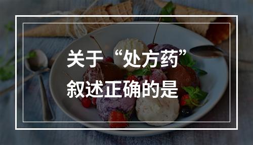 关于“处方药”叙述正确的是