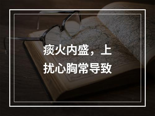 痰火内盛，上扰心胸常导致