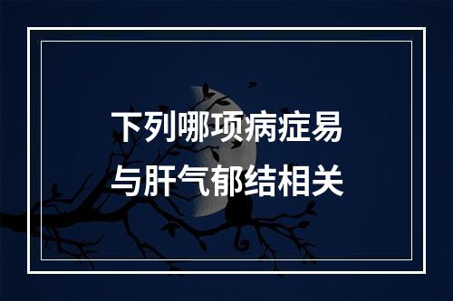 下列哪项病症易与肝气郁结相关