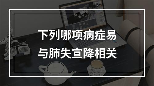 下列哪项病症易与肺失宣降相关