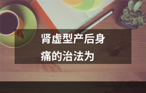 肾虚型产后身痛的治法为