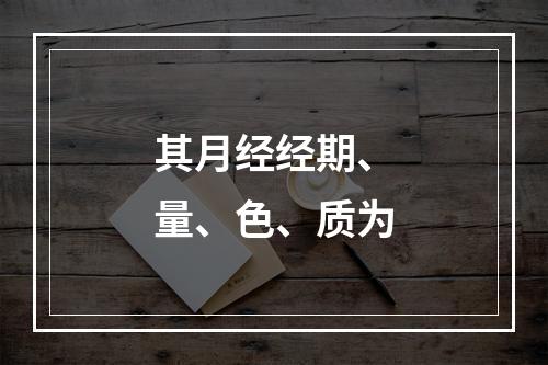 其月经经期、量、色、质为