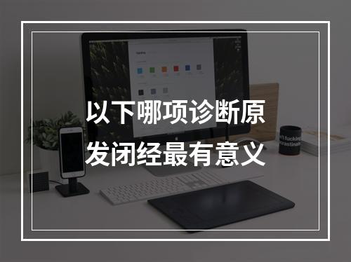 以下哪项诊断原发闭经最有意义