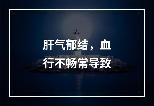 肝气郁结，血行不畅常导致