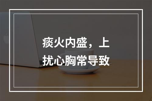 痰火内盛，上扰心胸常导致