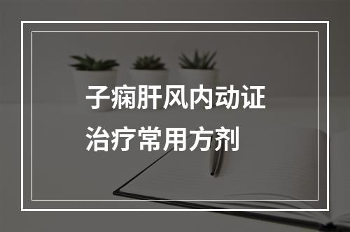 子痫肝风内动证治疗常用方剂