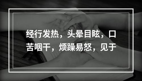 经行发热，头晕目眩，口苦咽干，烦躁易怒，见于