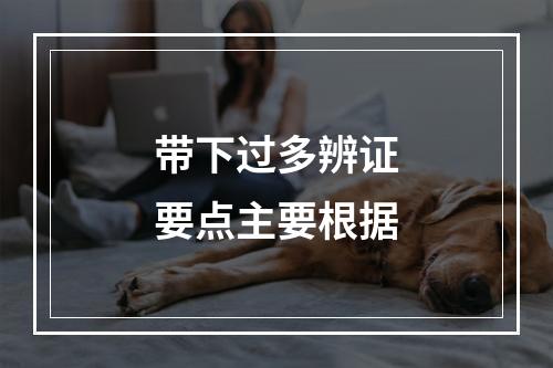 带下过多辨证要点主要根据