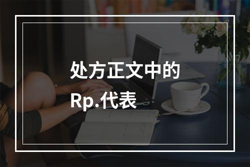 处方正文中的Rp.代表