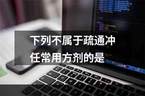 下列不属于疏通冲任常用方剂的是