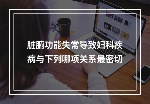 脏腑功能失常导致妇科疾病与下列哪项关系最密切