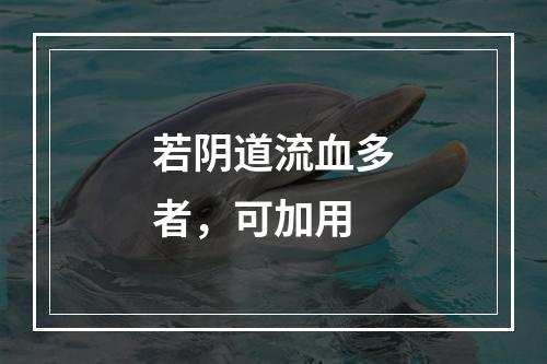 若阴道流血多者，可加用