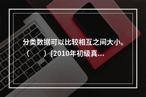 分类数据可以比较相互之间大小。（　　）[2010年初级真题]