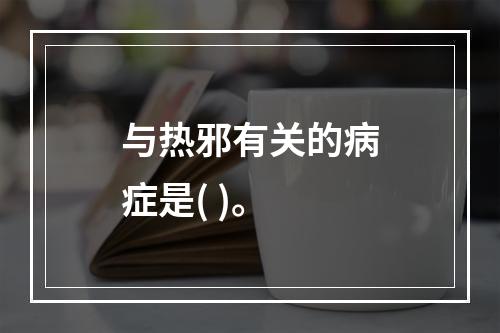 与热邪有关的病症是( )。