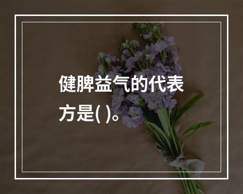 健脾益气的代表方是( )。