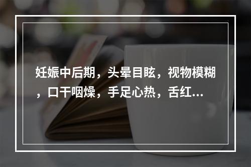 妊娠中后期，头晕目眩，视物模糊，口干咽燥，手足心热，舌红少苔