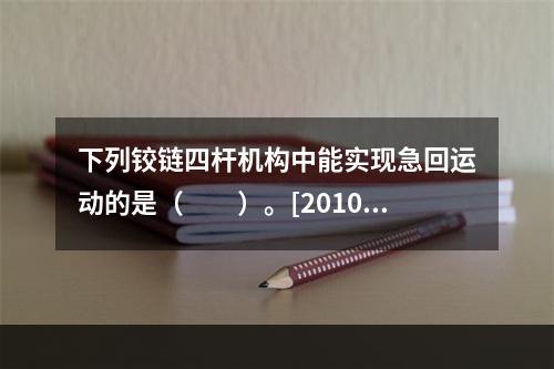 下列铰链四杆机构中能实现急回运动的是（　　）。[2010年