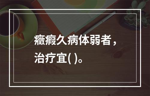 癥瘕久病体弱者，治疗宜( )。