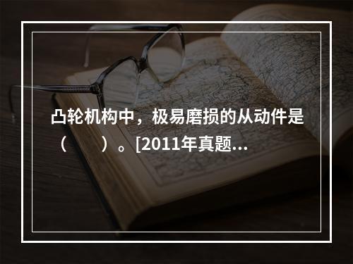 凸轮机构中，极易磨损的从动件是（　　）。[2011年真题]