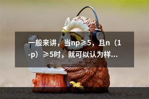 一般来讲，当np≥5，且n（1-p）≥5时，就可以认为样本容