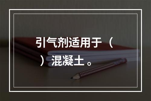 引气剂适用于（   ）混凝土 。