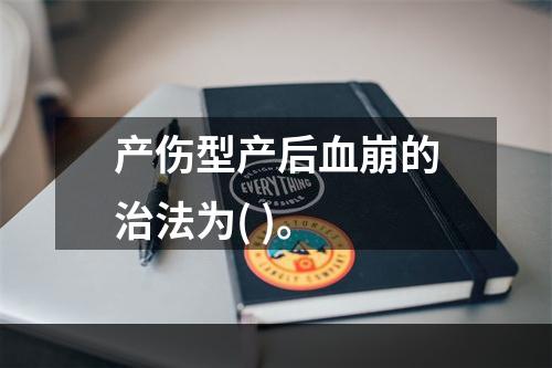 产伤型产后血崩的治法为( )。