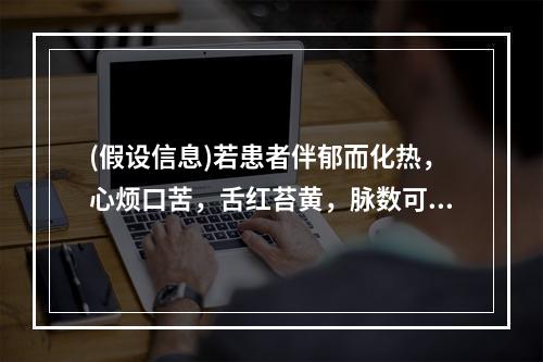 (假设信息)若患者伴郁而化热，心烦口苦，舌红苔黄，脉数可酌加