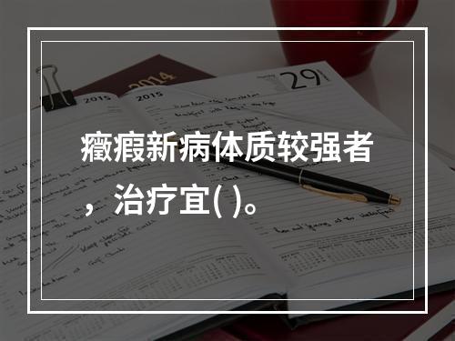 癥瘕新病体质较强者，治疗宜( )。