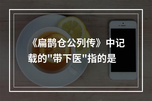 《扁鹊仓公列传》中记载的