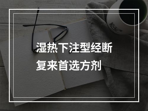 湿热下注型经断复来首选方剂