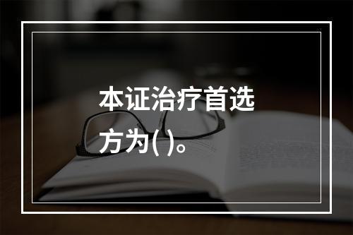 本证治疗首选方为( )。