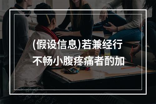 (假设信息)若兼经行不畅小腹疼痛者酌加