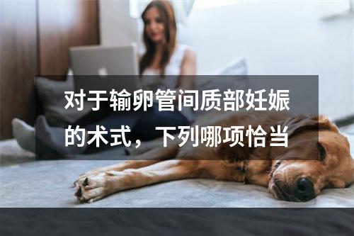 对于输卵管间质部妊娠的术式，下列哪项恰当