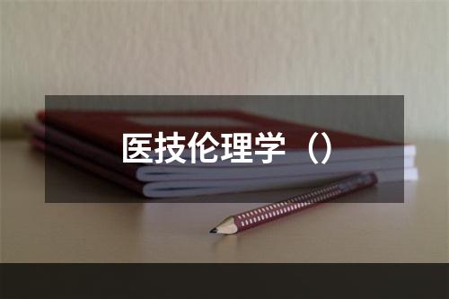 医技伦理学（）