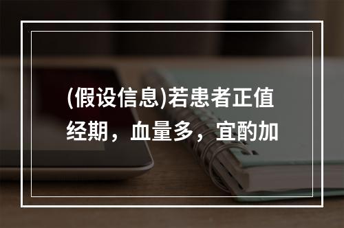 (假设信息)若患者正值经期，血量多，宜酌加