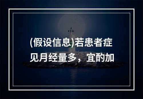 (假设信息)若患者症见月经量多，宜酌加