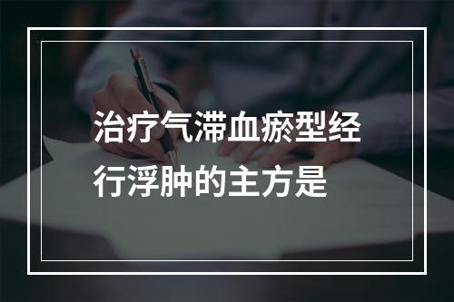 治疗气滞血瘀型经行浮肿的主方是