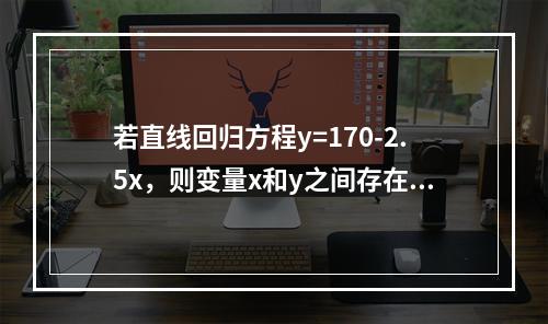 若直线回归方程y=170-2.5x，则变量x和y之间存在着