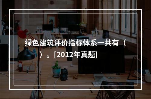 绿色建筑评价指标体系一共有（　　）。[2012年真题]