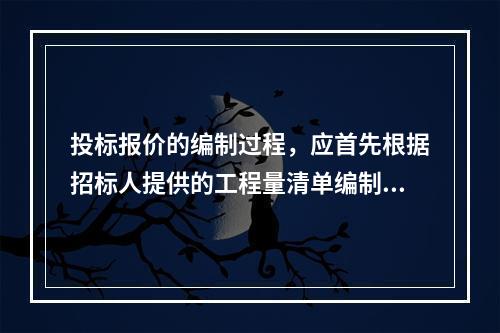 投标报价的编制过程，应首先根据招标人提供的工程量清单编制分部