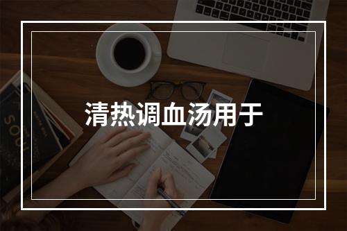 清热调血汤用于