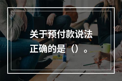 关于预付款说法正确的是（）。