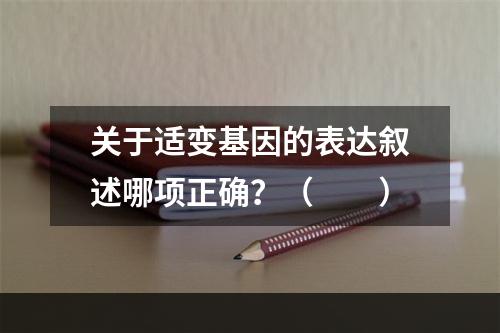 关于适变基因的表达叙述哪项正确？（　　）