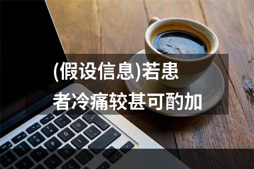 (假设信息)若患者冷痛较甚可酌加