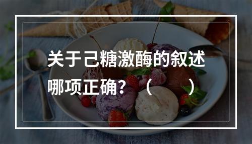 关于己糖激酶的叙述哪项正确？（　　）