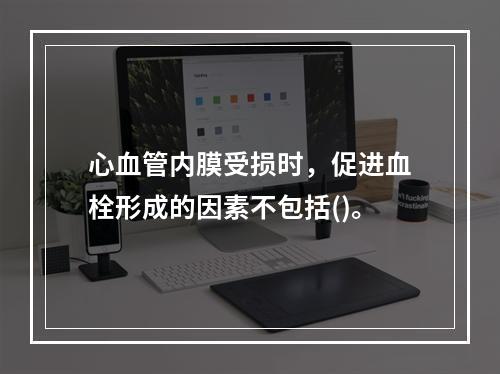 心血管内膜受损时，促进血栓形成的因素不包括()。