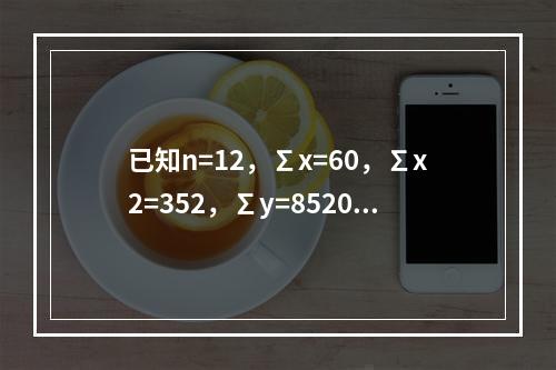 已知n=12，∑x=60，∑x2=352，∑y=8520，∑