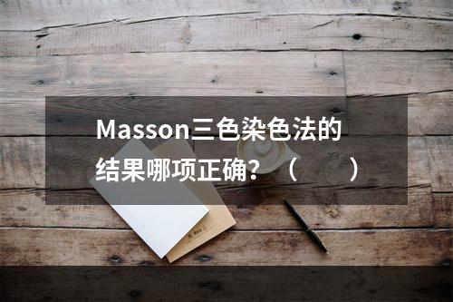 Masson三色染色法的结果哪项正确？（　　）