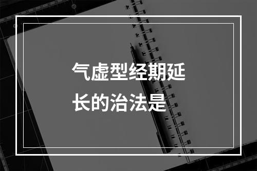 气虚型经期延长的治法是