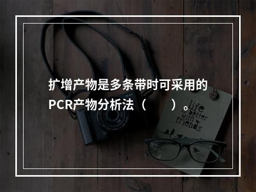 扩增产物是多条带时可采用的PCR产物分析法（　　）。